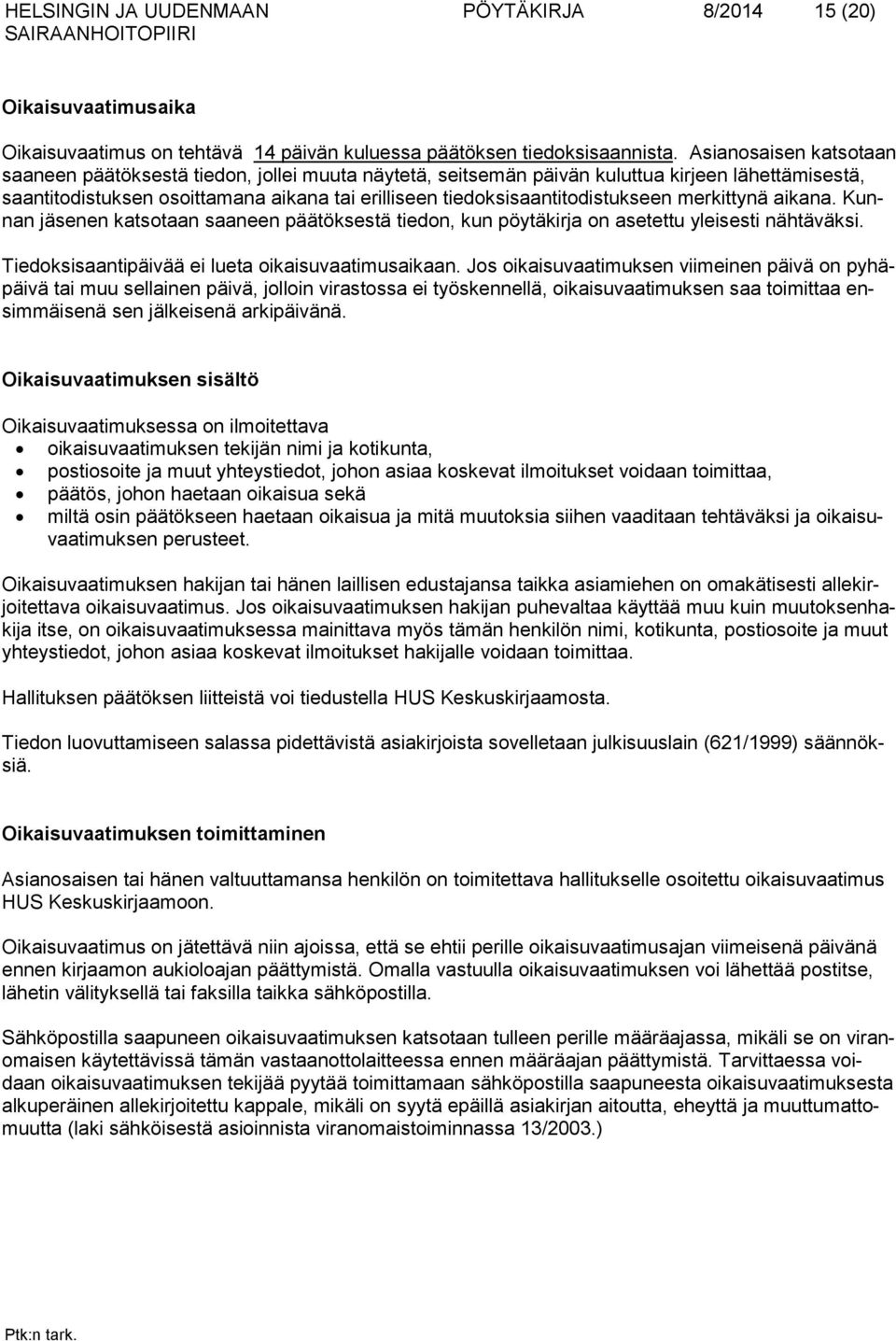 tiedoksisaantitodistukseen merkittynä aikana. Kunnan jäsenen katsotaan saaneen päätöksestä tiedon, kun pöytäkirja on asetettu yleisesti nähtäväksi. Tiedoksisaantipäivää ei lueta oikaisuvaatimusaikaan.