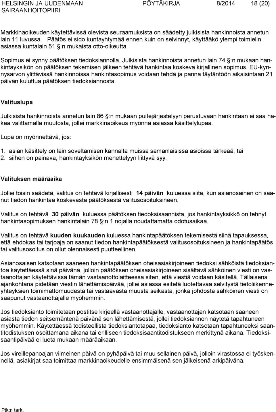 Julkisista hankinnoista annetun lain 74 :n mukaan hankintayksikön on päätöksen tekemisen jälkeen tehtävä hankintaa koskeva kirjallinen sopimus.