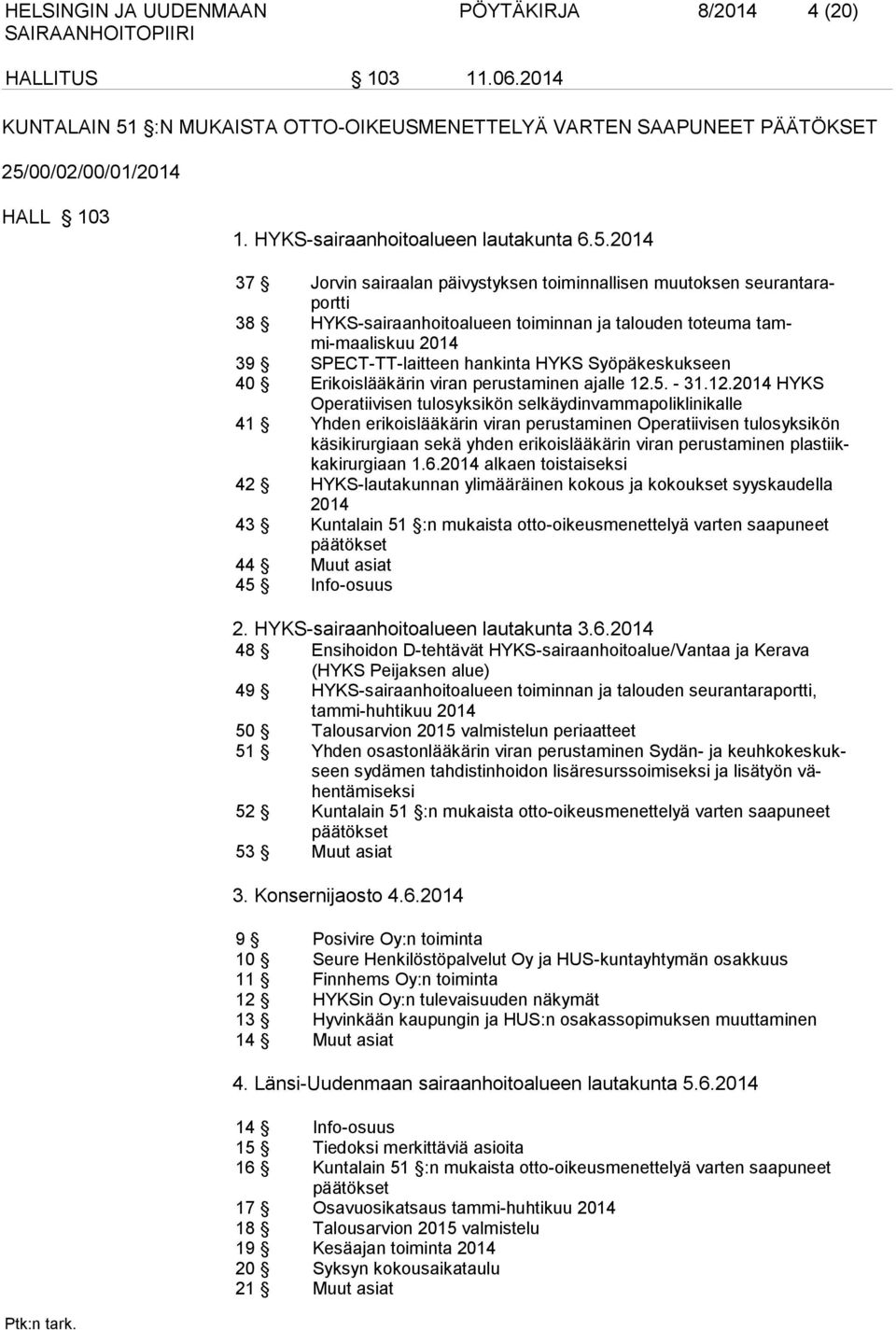 2014 37 Jorvin sairaalan päivystyksen toiminnallisen muutoksen seurantaraportti 38 HYKS-sairaanhoitoalueen toiminnan ja talouden toteuma tammi-maaliskuu 2014 39 SPECT-TT-laitteen hankinta HYKS
