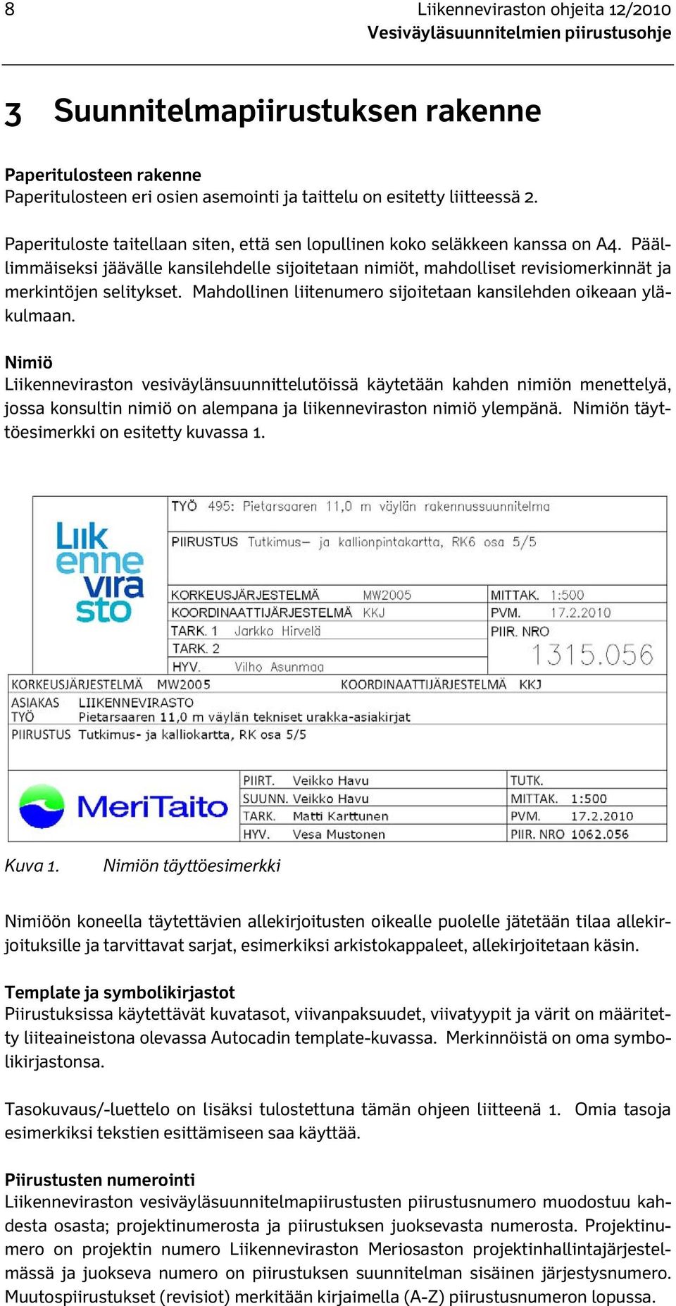 Päällimmäiseksi jäävälle kansilehdelle sijoitetaan nimiöt, mahdolliset revisiomerkinnät ja merkintöjen selitykset. Mahdollinen liitenumero sijoitetaan kansilehden oikeaan yläkulmaan.