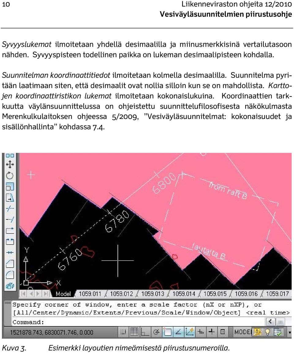 Suunnitelma pyritään laatimaan siten, että desimaalit ovat nollia silloin kun se on mahdollista. Karttojen koordinaattiristikon lukemat ilmoitetaan kokonaislukuina.