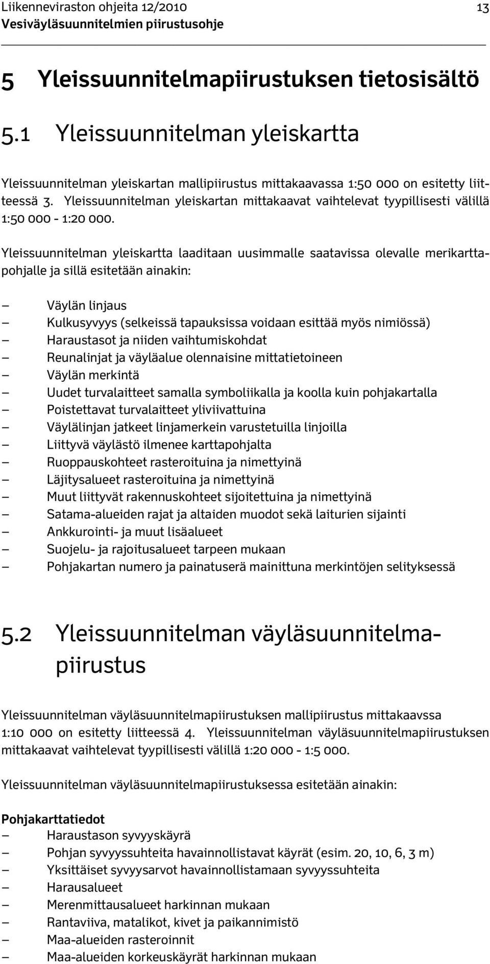 Yleissuunnitelman yleiskartan mittakaavat vaihtelevat tyypillisesti välillä 1:50 000-1:20 000.
