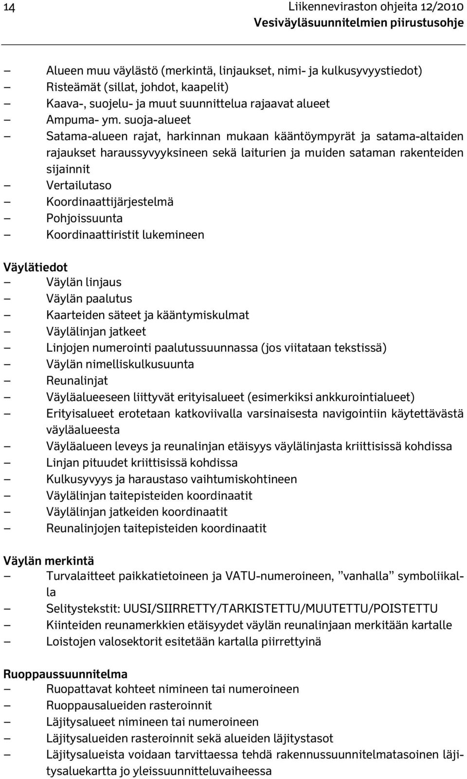 suoja-alueet Satama-alueen rajat, harkinnan mukaan kääntöympyrät ja satama-altaiden rajaukset haraussyvyyksineen sekä laiturien ja muiden sataman rakenteiden sijainnit Vertailutaso