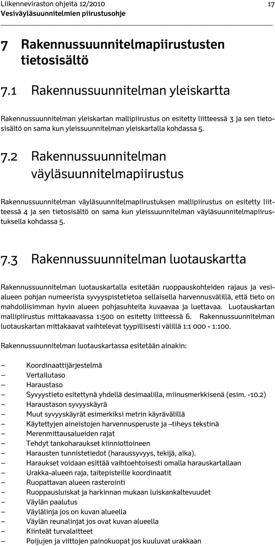 2 Rakennussuunnitelman väyläsuunnitelmapiirustus Rakennussuunnitelman väyläsuunnitelmapiirustuksen mallipiirustus on esitetty liitteessä 4 ja sen tietosisältö on sama kun yleissuunnitelman