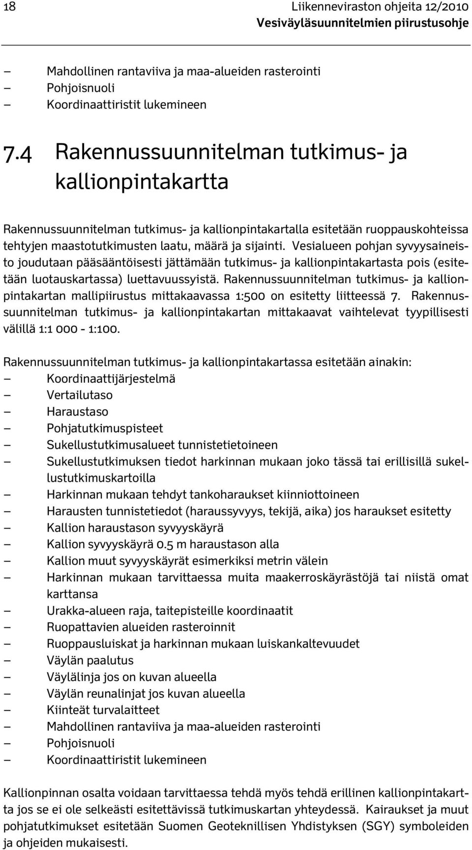Vesialueen pohjan syvyysaineisto joudutaan pääsääntöisesti jättämään tutkimus- ja kallionpintakartasta pois (esitetään luotauskartassa) luettavuussyistä.