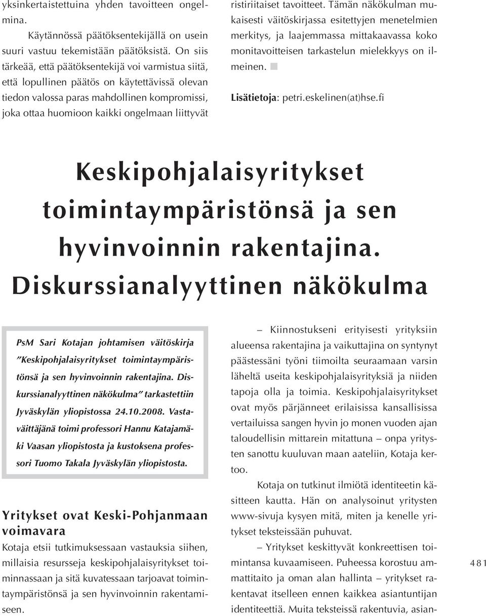 ristiriitaiset tavoitteet. Tämän näkökulman mukaisesti väitöskirjassa esitettyjen menetelmien merkitys, ja laajemmassa mittakaavassa koko monitavoitteisen tarkastelun mielekkyys on ilmeinen.