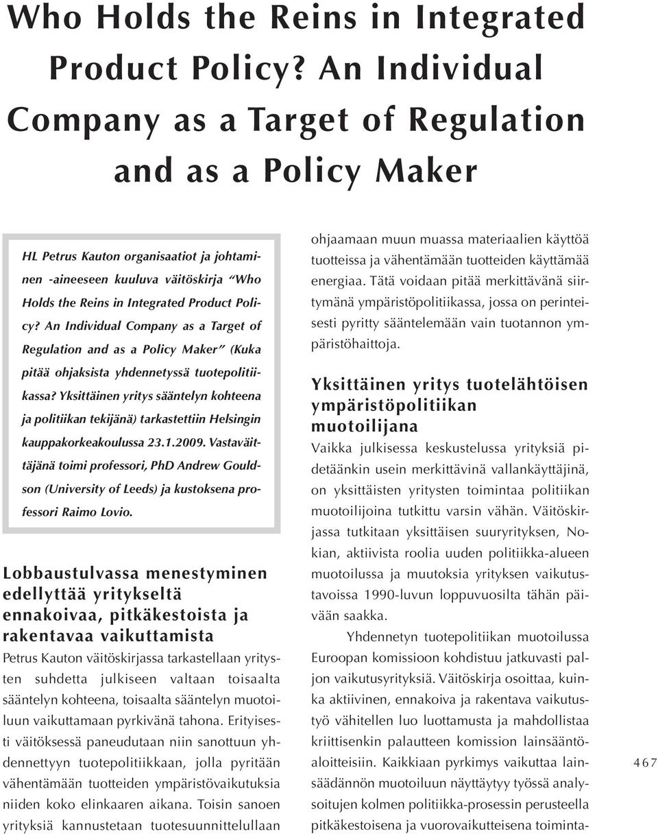 as a Policy Maker (Kuka pitää ohjaksista yhdennetyssä tuotepolitiikassa? Yksittäinen yritys sääntelyn kohteena ja politiikan tekijänä) tarkastettiin Helsingin kauppakorkeakoulussa 23.1.2009.