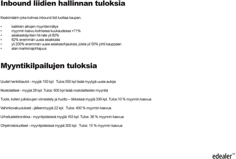 kauppaan alan markkinajohtajuus Myyntikilpailujen tuloksia Uudet henkilöautot - myyjiä 150 kpl. Tulos:550 kpl lisää myytyjä uusia autoja Nostolaitteet - myyjiä 28 kpl.