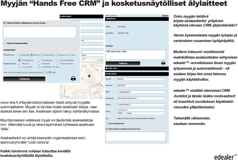 Moderni inbound -markkinointi mahdollistaa asiakastiedon siirtymisen edealer -sovellukseen ilman myyjän työpanosta ja automaattisesti eli asiakas kirjaa itse omat tietonsa myyjän käytettäväksi. www.