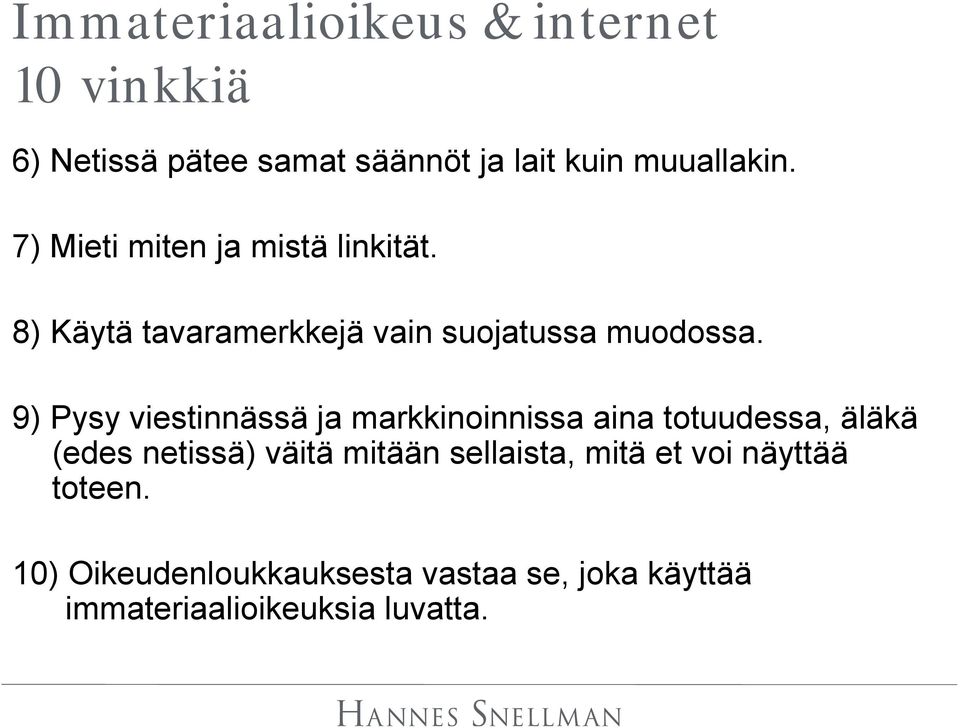 9) Pysy viestinnässä ja markkinoinnissa aina totuudessa, äläkä (edes netissä) väitä mitään