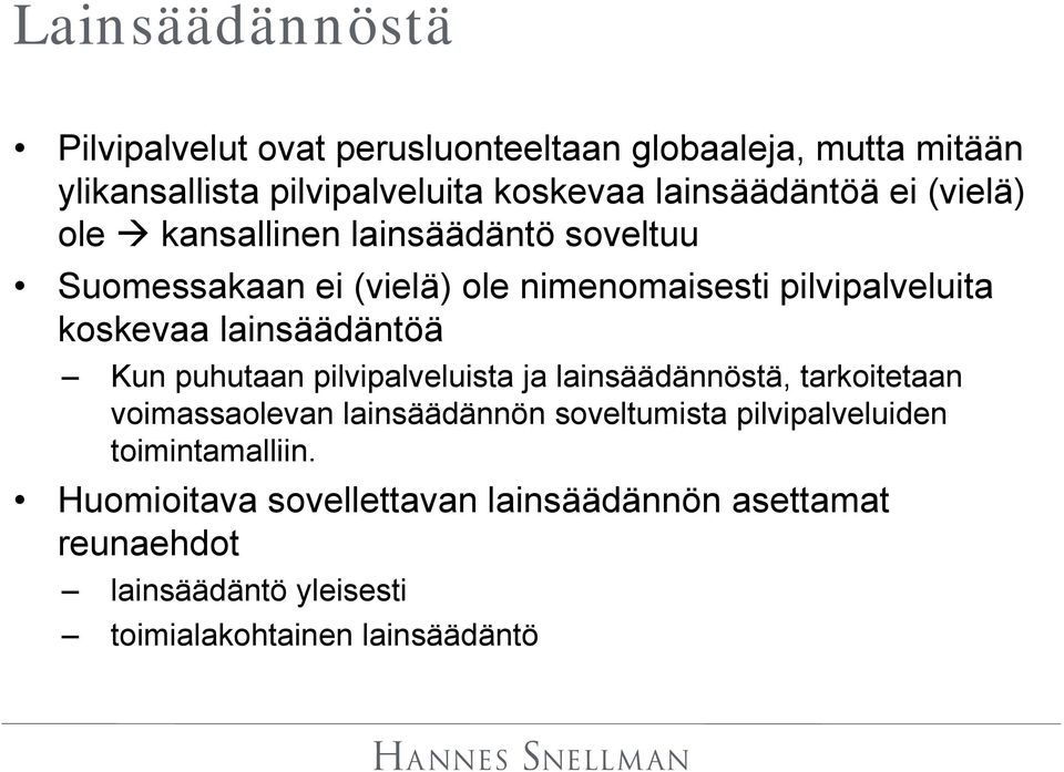 koskevaa lainsäädäntöä Kun puhutaan pilvipalveluista ja lainsäädännöstä, tarkoitetaan voimassaolevan lainsäädännön soveltumista