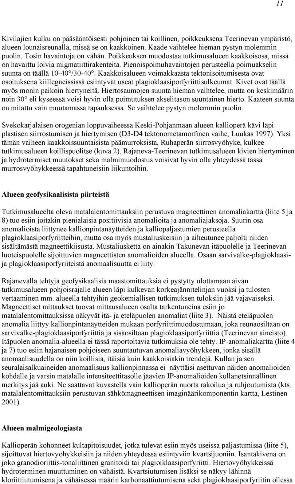 Pienoispoimuhavaintojen perusteella poimuakselin suunta on täällä 10-40 /30-40.