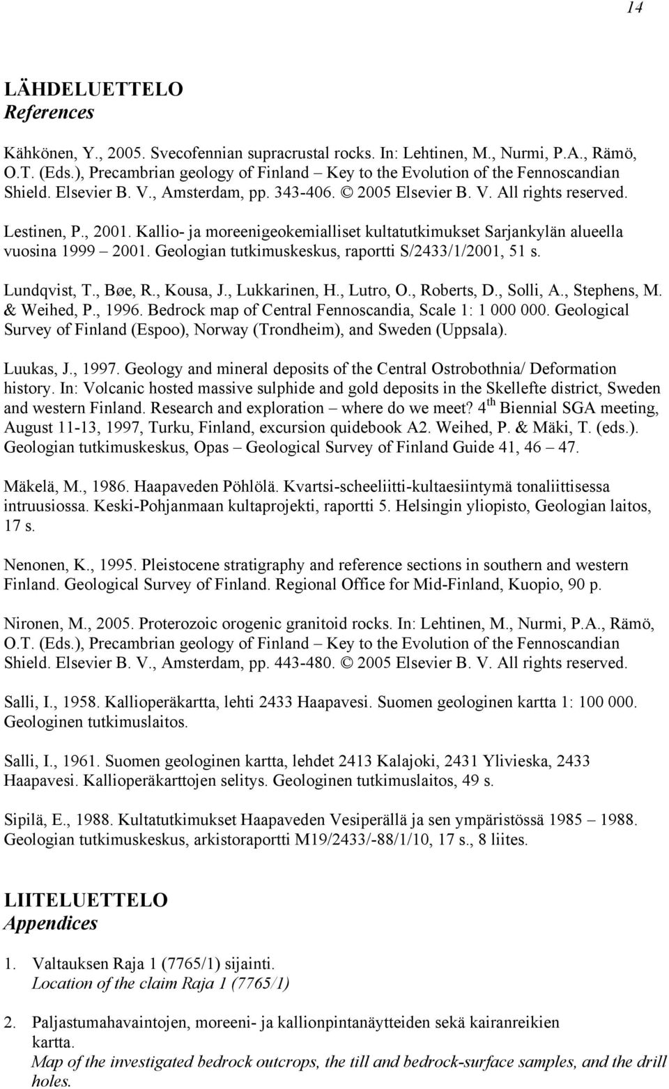 Kallio- ja moreenigeokemialliset kultatutkimukset Sarjankylän alueella vuosina 1999 2001. Geologian tutkimuskeskus, raportti S/2433/1/2001, 51 s. Lundqvist, T., Bøe, R., Kousa, J., Lukkarinen, H.