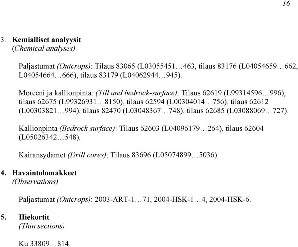 tilaus 82470 (L03048367 748), tilaus 62685 (L03088069 727). Kallionpinta (Bedrock surface): Tilaus 62603 (L04096179 264), tilaus 62604 (L05026342 548).