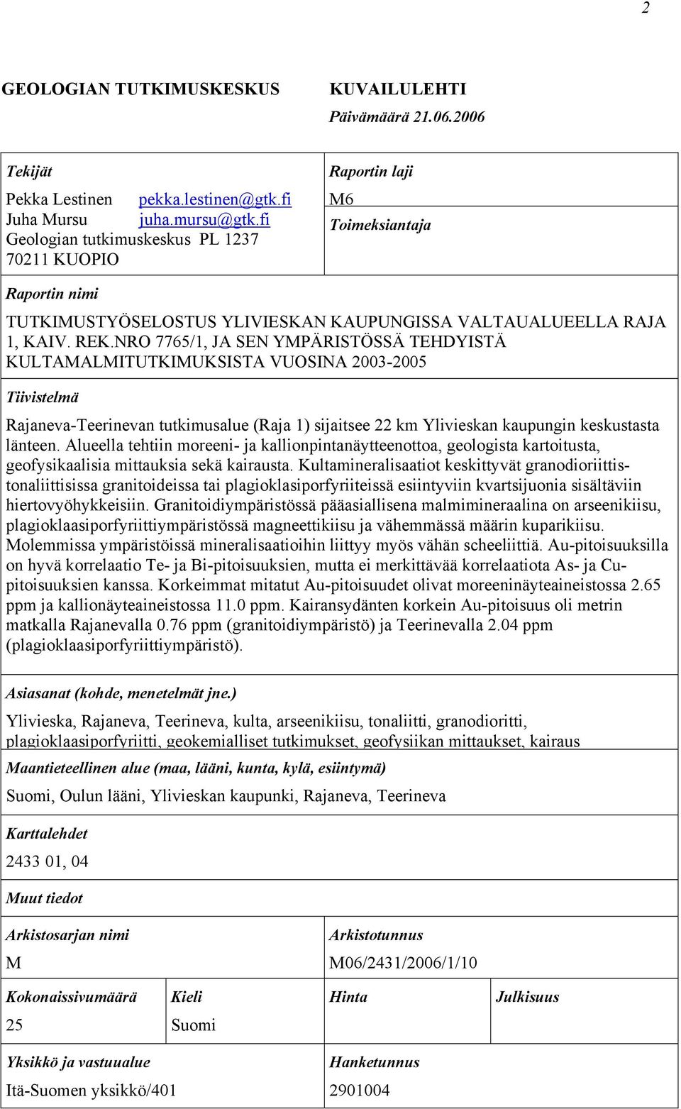 NRO 7765/1, JA SEN YMPÄRISTÖSSÄ TEHDYISTÄ KULTAMALMITUTKIMUKSISTA VUOSINA 2003-2005 Tiivistelmä Rajaneva-Teerinevan tutkimusalue (Raja 1) sijaitsee 22 km Ylivieskan kaupungin keskustasta länteen.