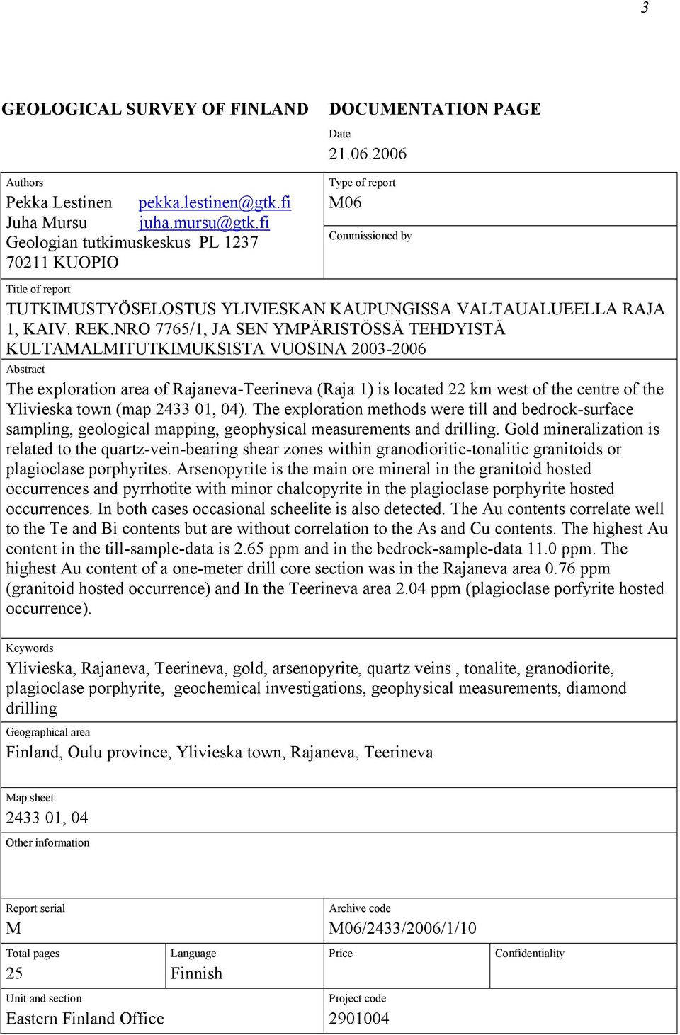 NRO 7765/1, JA SEN YMPÄRISTÖSSÄ TEHDYISTÄ KULTAMALMITUTKIMUKSISTA VUOSINA 2003-2006 Abstract The exploration area of Rajaneva-Teerineva (Raja 1) is located 22 km west of the centre of the Ylivieska