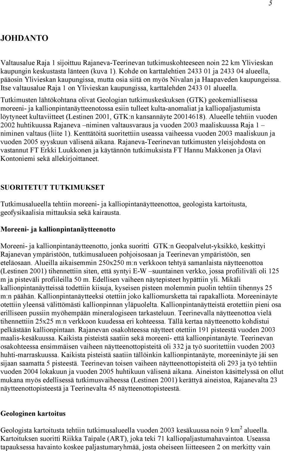 Itse valtausalue Raja 1 on Ylivieskan kaupungissa, karttalehden 2433 01 alueella.