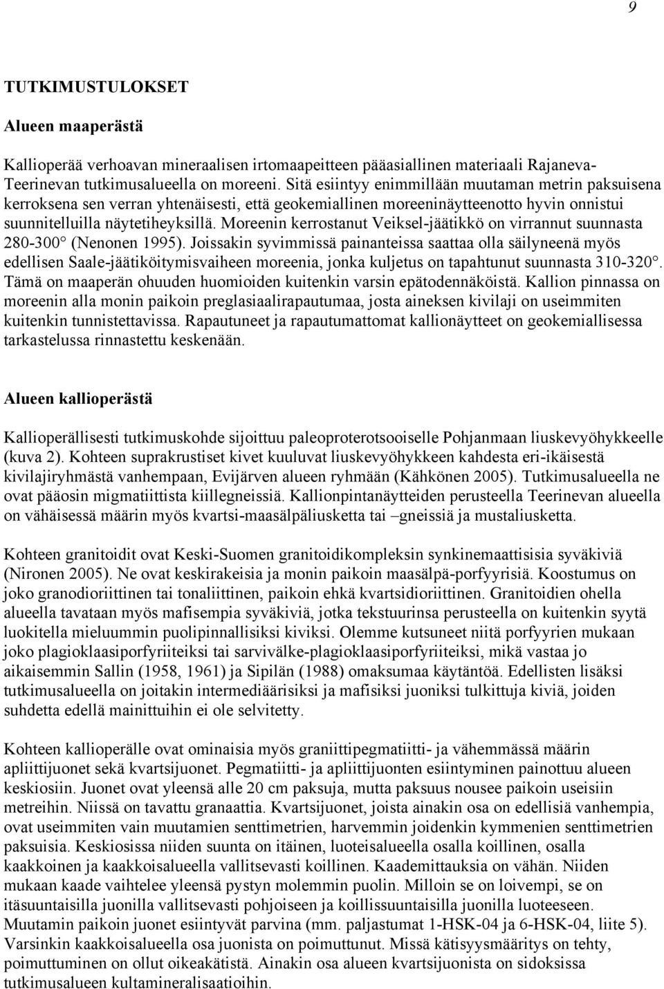 Moreenin kerrostanut Veiksel-jäätikkö on virrannut suunnasta 280-300 (Nenonen 1995).