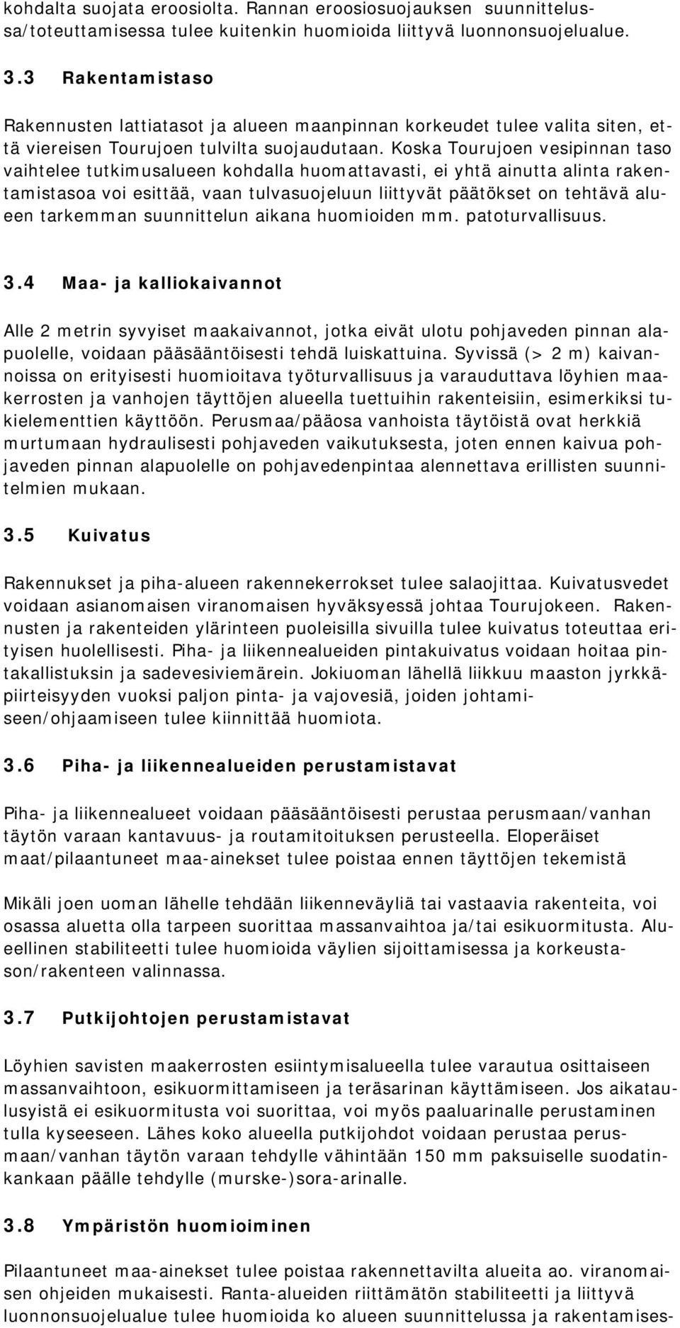 Koska Tourujoen vesipinnan taso vaihtelee tutkimusalueen kohdalla huomattavasti, ei yhtä ainutta alinta rakentamistasoa voi esittää, vaan tulvasuojeluun liittyvät päätökset on tehtävä alueen