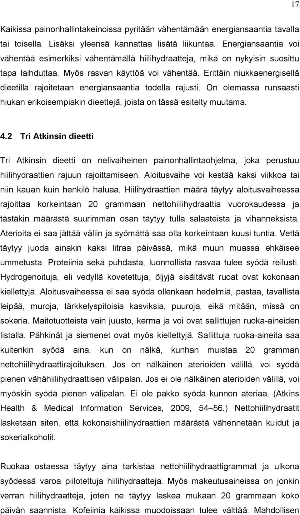 Erittäin niukkaenergisellä dieetillä rajoitetaan energiansaantia todella rajusti. On olemassa runsaasti hiukan erikoisempiakin dieettejä, joista on tässä esitelty muutama. 4.