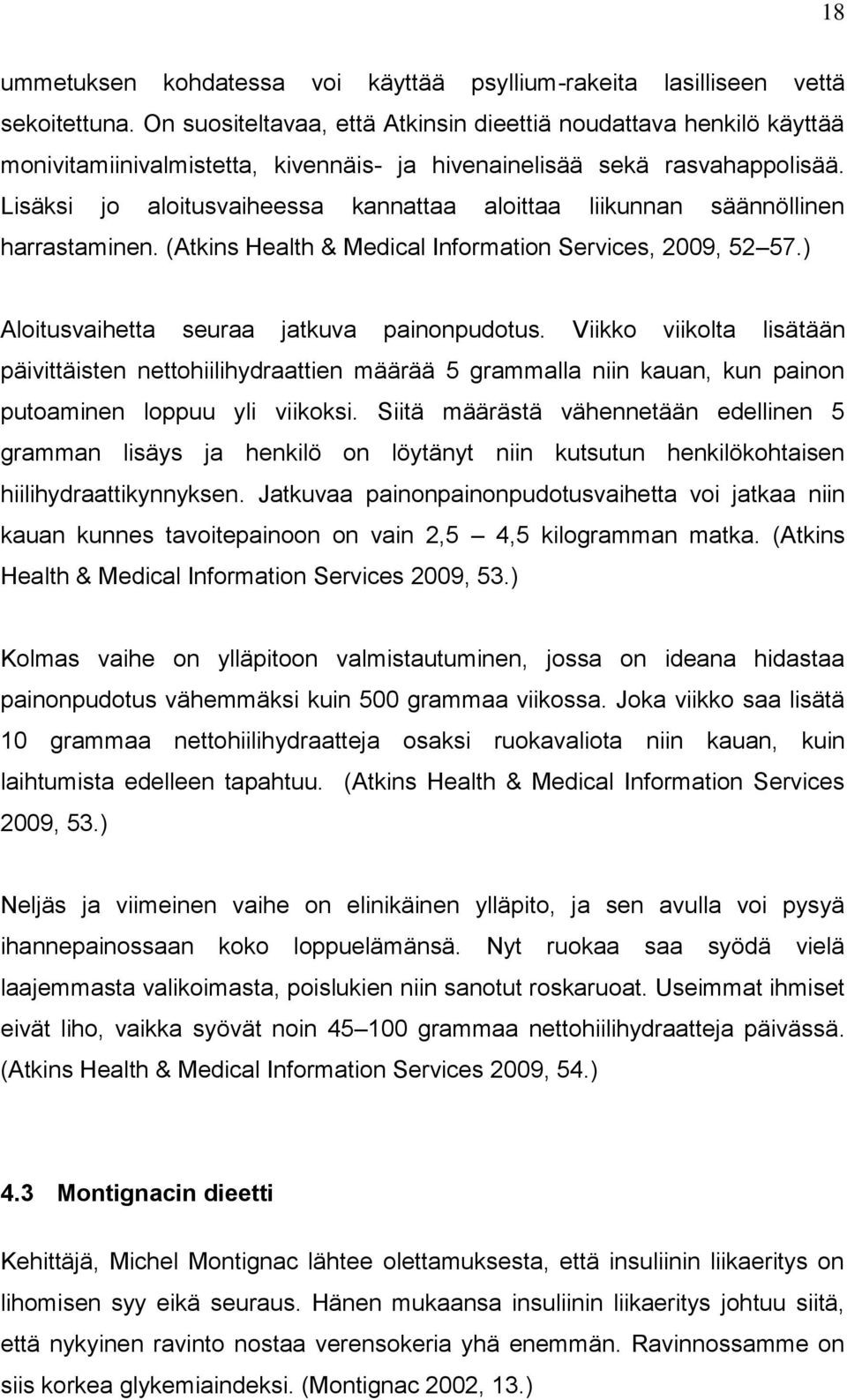 Lisäksi jo aloitusvaiheessa kannattaa aloittaa liikunnan säännöllinen harrastaminen. (Atkins Health & Medical Information Services, 2009, 52 57.) Aloitusvaihetta seuraa jatkuva painonpudotus.