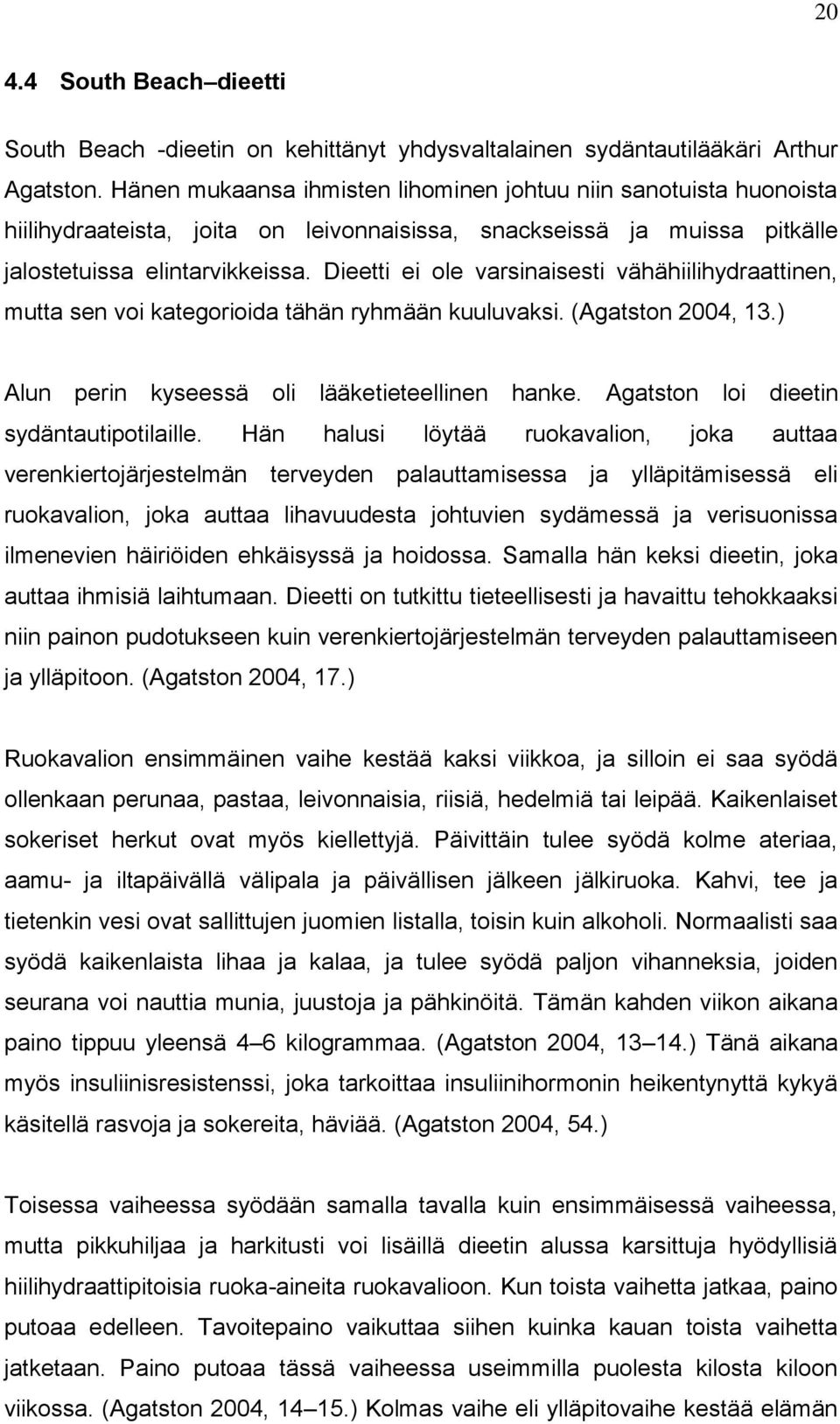 Dieetti ei ole varsinaisesti vähähiilihydraattinen, mutta sen voi kategorioida tähän ryhmään kuuluvaksi. (Agatston 2004, 13.) Alun perin kyseessä oli lääketieteellinen hanke.