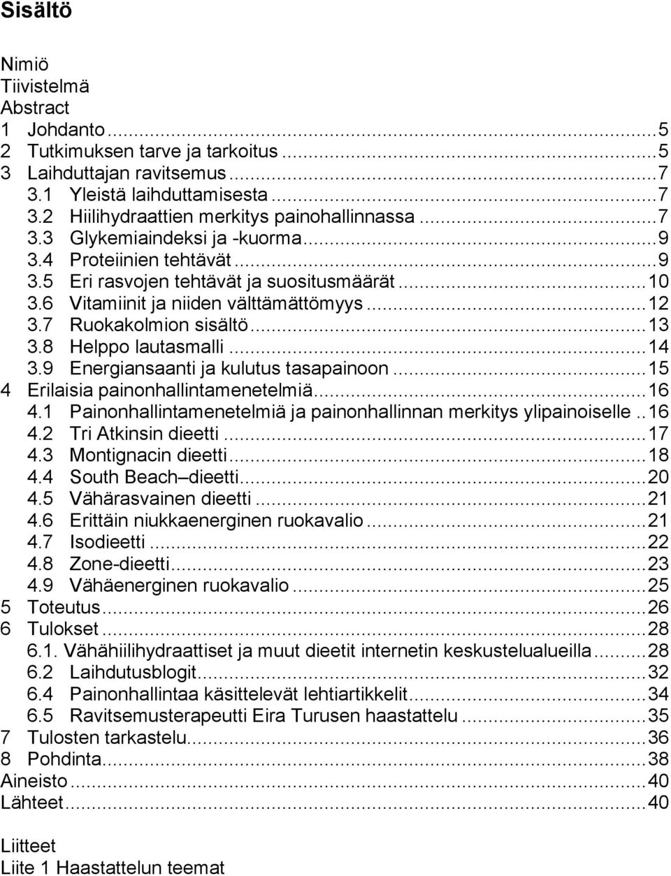 8 Helppo lautasmalli... 14 3.9 Energiansaanti ja kulutus tasapainoon... 15 4 Erilaisia painonhallintamenetelmiä... 16 4.1 Painonhallintamenetelmiä ja painonhallinnan merkitys ylipainoiselle.. 16 4.2 Tri Atkinsin dieetti.