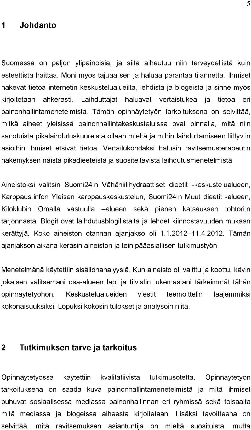 Tämän opinnäytetyön tarkoituksena on selvittää, mitkä aiheet yleisissä painonhallintakeskusteluissa ovat pinnalla, mitä niin sanotuista pikalaihdutuskuureista ollaan mieltä ja mihin laihduttamiseen