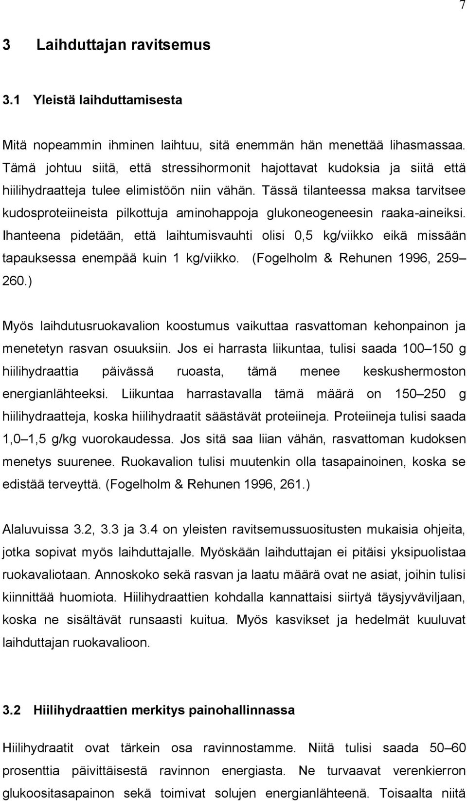 Tässä tilanteessa maksa tarvitsee kudosproteiineista pilkottuja aminohappoja glukoneogeneesin raaka-aineiksi.