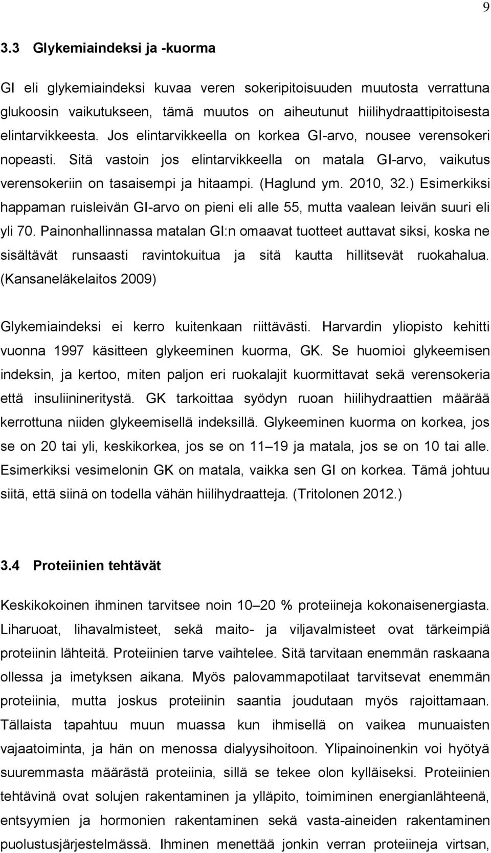 ) Esimerkiksi happaman ruisleivän GI-arvo on pieni eli alle 55, mutta vaalean leivän suuri eli yli 70.