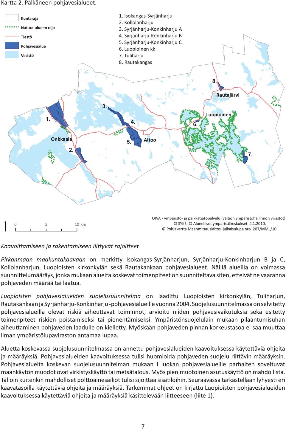 m 0 5 10 Km OIVA ympäristö ja paikkatietopalvelu (valtion ympäristöhallinnon virastot) SYKE, Alueelliset ympäristökeskukset. 4.1.2010. Pohjakartta Maanmittauslaitos, julkaisulupa nro. 207/MML/10.