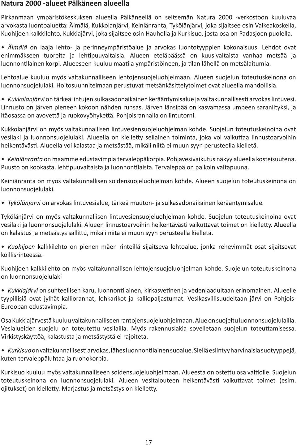 Äimälä on laaja lehto- ja perinneympäristöalue ja arvokas luontotyyppien kokonaisuus. Lehdot ovat enimmäkseen tuoreita ja leh puuvaltaisia.