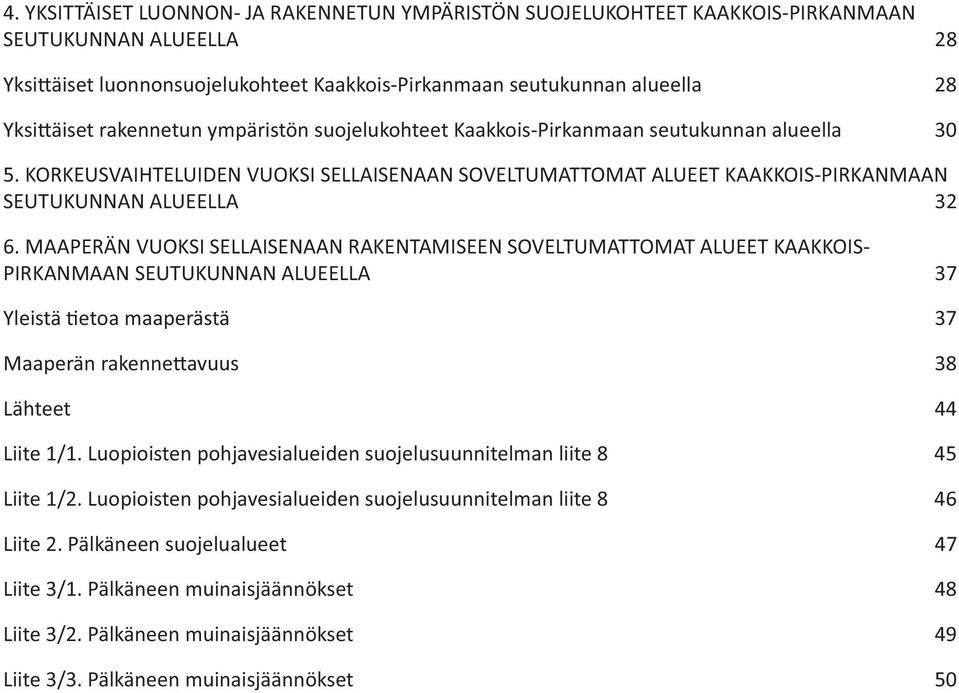 MAAPERÄN VUOKSI SELLAISENAAN RAKENTAMISEEN SOVELTUMATTOMAT ALUEET KAAKKOIS- PIRKANMAAN SEUTUKUNNAN ALUEELLA 37 Yleistä etoa maaperästä 37 Maaperän rakenne avuus 38 Lähteet 44 Liite 1/1.