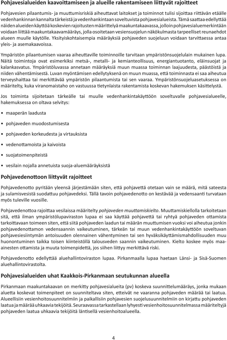 Tämä saa aa edelly ää näiden alueiden käy öä koskevien rajoitusten määri elyä maakuntakaavassa, jolloin pohjavesialuemerkintään voidaan lii ää maakuntakaavamääräys, jolla osoitetaan vesiensuojelun