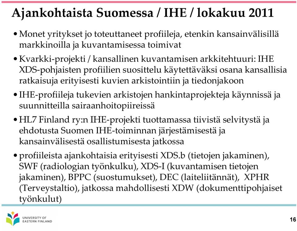 hankintaprojekteja käynnissä ja suunnitteilla sairaanhoitopiireissä HL7 Finland ry:n IHE-projekti tuottamassa tiivistä selvitystä ja ehdotusta Suomen IHE-toiminnan järjestämisestä ja kansainvälisestä