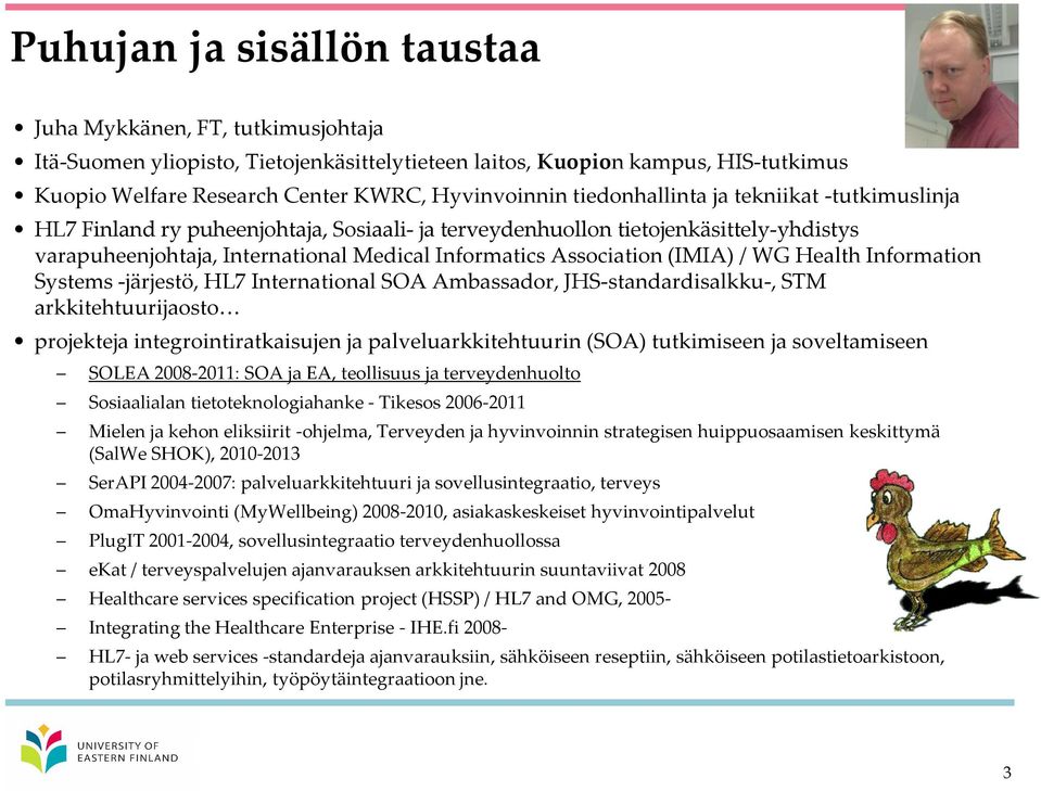 (IMIA) / WG Health Information Systems -järjestö, HL7 International SOA Ambassador, JHS-standardisalkku-, STM arkkitehtuurijaosto projekteja integrointiratkaisujen ja palveluarkkitehtuurin (SOA)