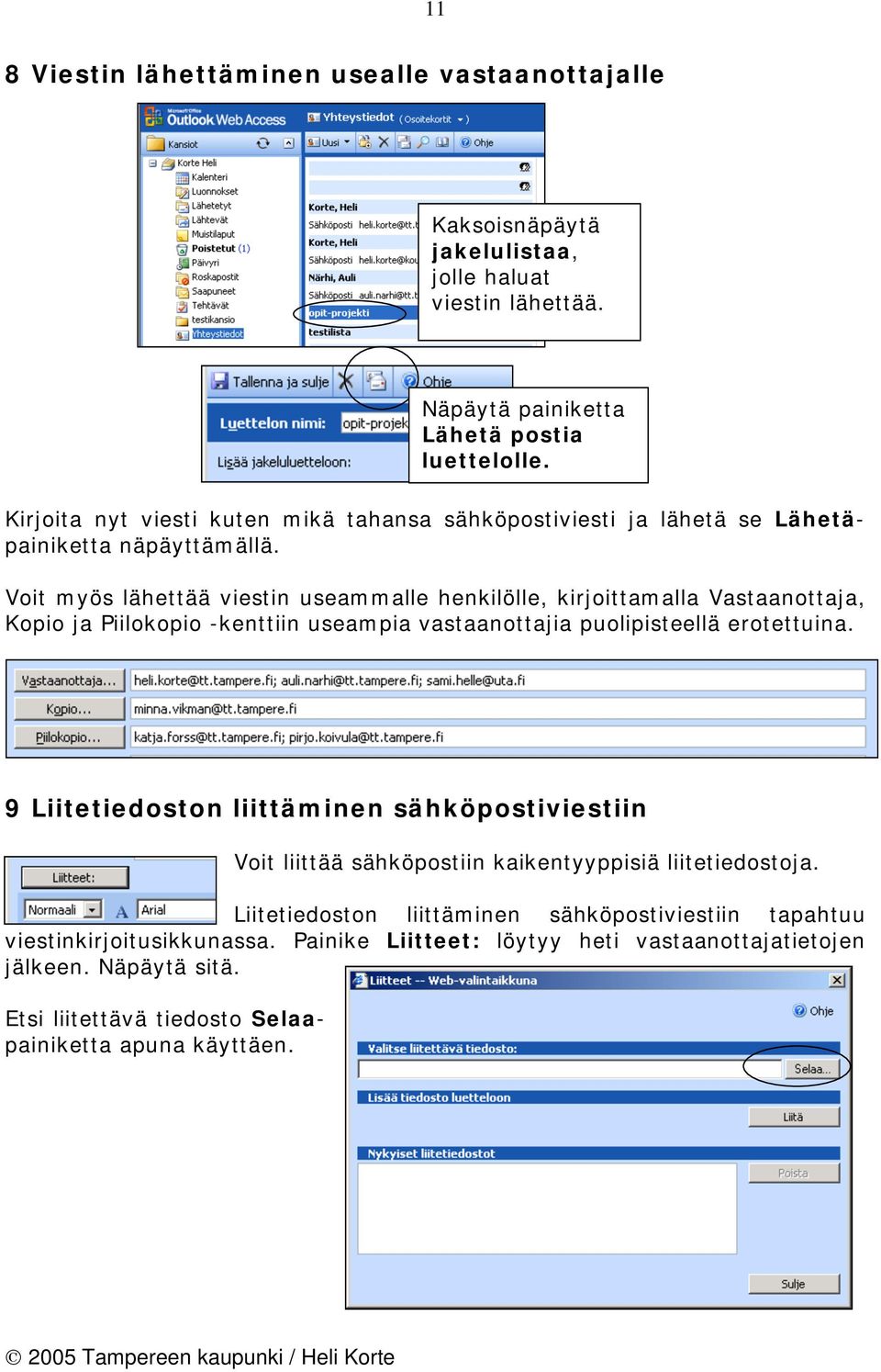 Voit myös lähettää viestin useammalle henkilölle, kirjoittamalla Vastaanottaja, Kopio ja Piilokopio -kenttiin useampia vastaanottajia puolipisteellä erotettuina.