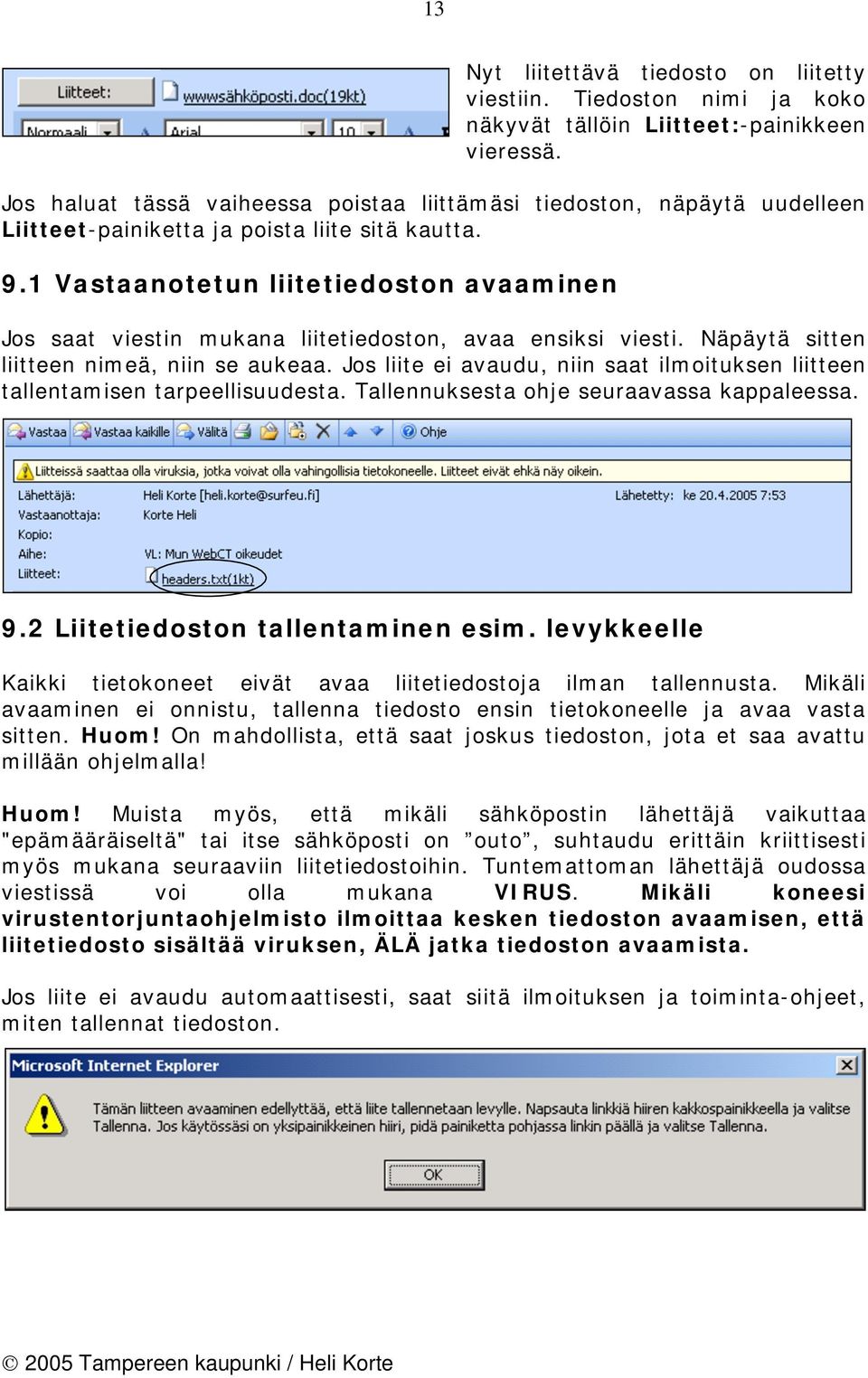 1 Vastaanotetun liitetiedoston avaaminen Jos saat viestin mukana liitetiedoston, avaa ensiksi viesti. Näpäytä sitten liitteen nimeä, niin se aukeaa.