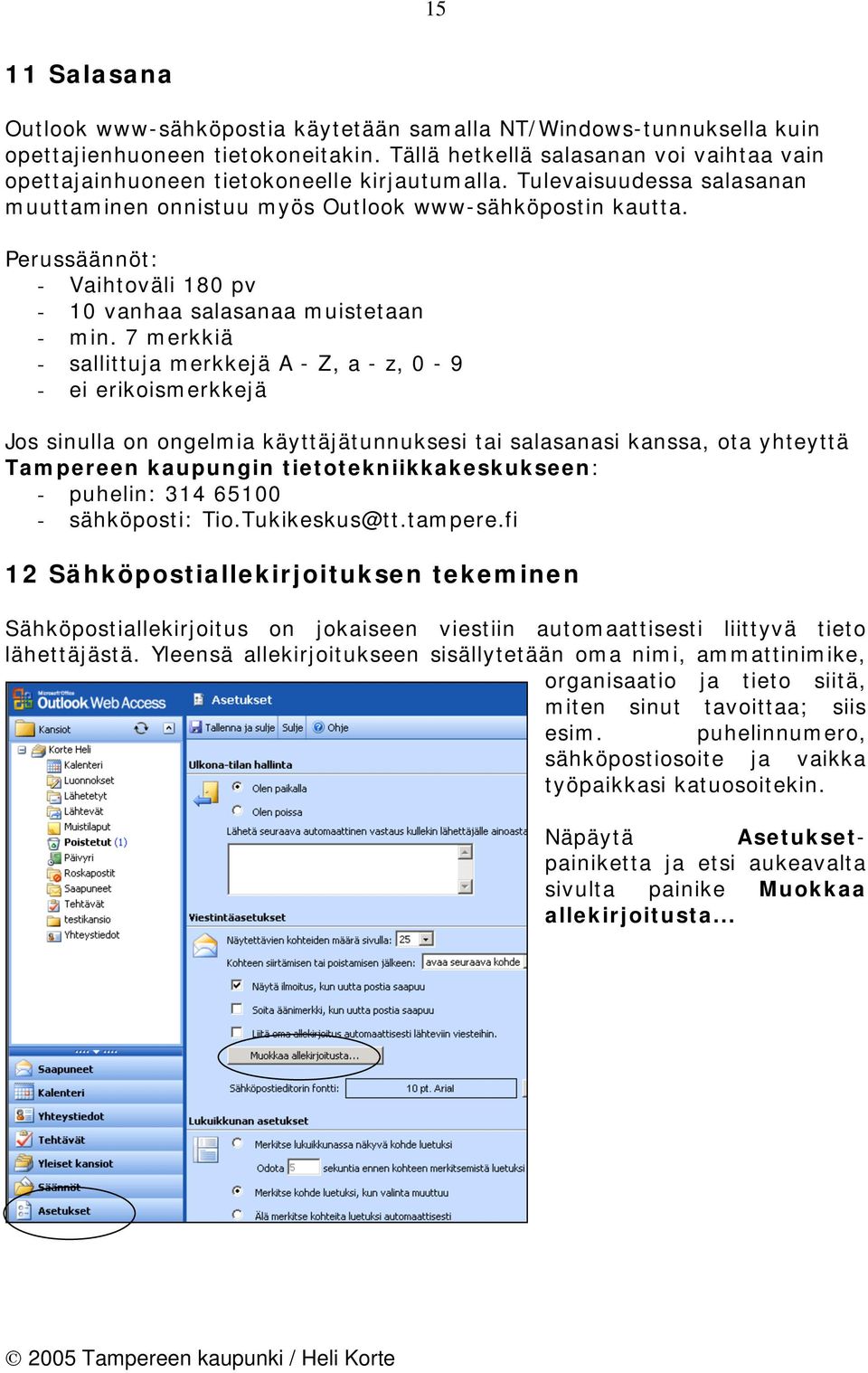 Perussäännöt: - Vaihtoväli 180 pv - 10 vanhaa salasanaa muistetaan - min.