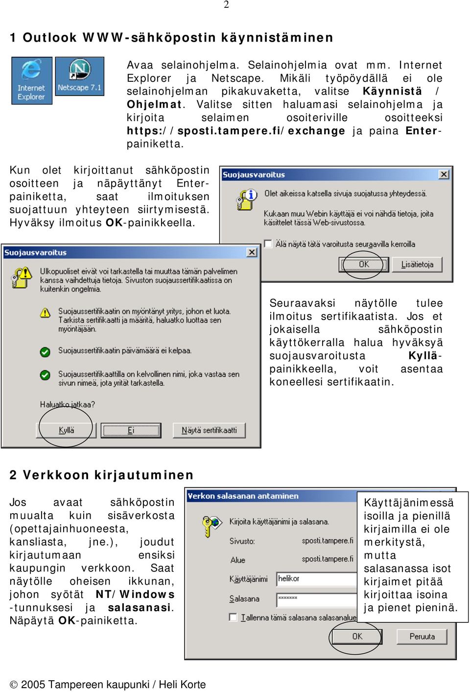 Valitse sitten haluamasi selainohjelma ja kirjoita selaimen osoiteriville osoitteeksi https://sposti.tampere.fi/exchange ja paina Enterpainiketta. Seuraavaksi näytölle tulee ilmoitus sertifikaatista.