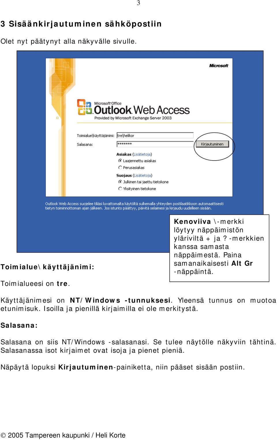 Käyttäjänimesi on NT/Windows -tunnuksesi. Yleensä tunnus on muotoa etunimisuk. Isoilla ja pienillä kirjaimilla ei ole merkitystä.