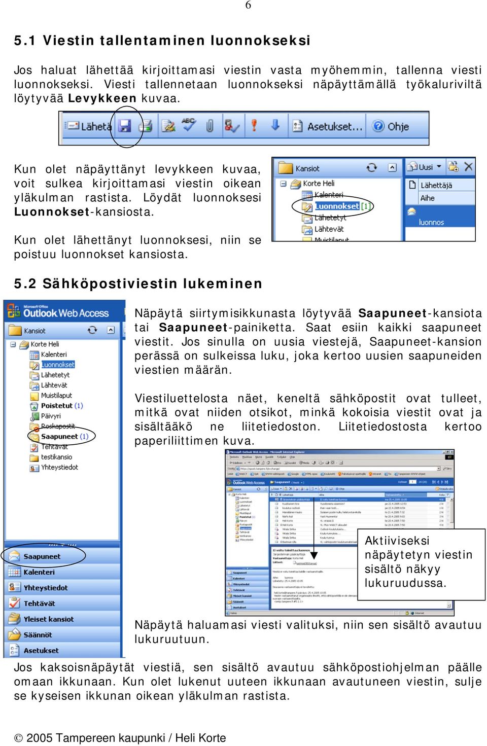 Löydät luonnoksesi Luonnokset-kansiosta. Kun olet lähettänyt luonnoksesi, niin se poistuu luonnokset kansiosta. 5.