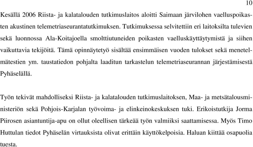 Tämä opinnäytetyö sisältää ensimmäisen vuoden tulokset sekä menetelmätestien ym. taustatiedon pohjalta laaditun tarkastelun telemetriaseurannan järjestämisestä Pyhäselällä.