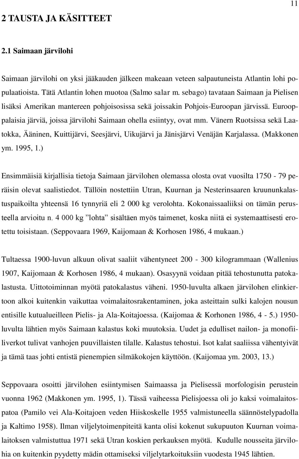 Vänern Ruotsissa sekä Laatokka, Ääninen, Kuittijärvi, Seesjärvi, Uikujärvi ja Jänisjärvi Venäjän Karjalassa. (Makkonen ym. 1995, 1.