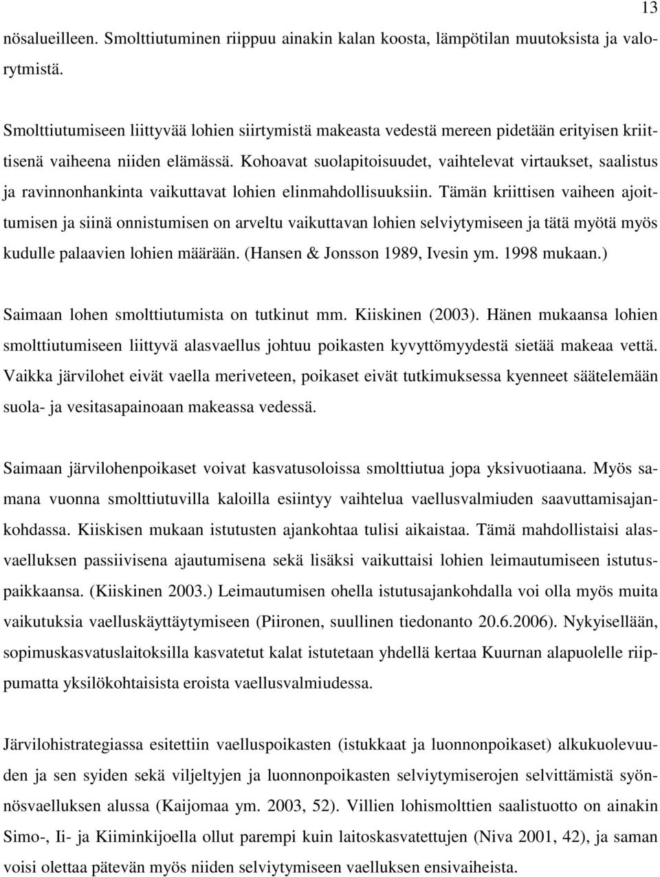 Kohoavat suolapitoisuudet, vaihtelevat virtaukset, saalistus ja ravinnonhankinta vaikuttavat lohien elinmahdollisuuksiin.