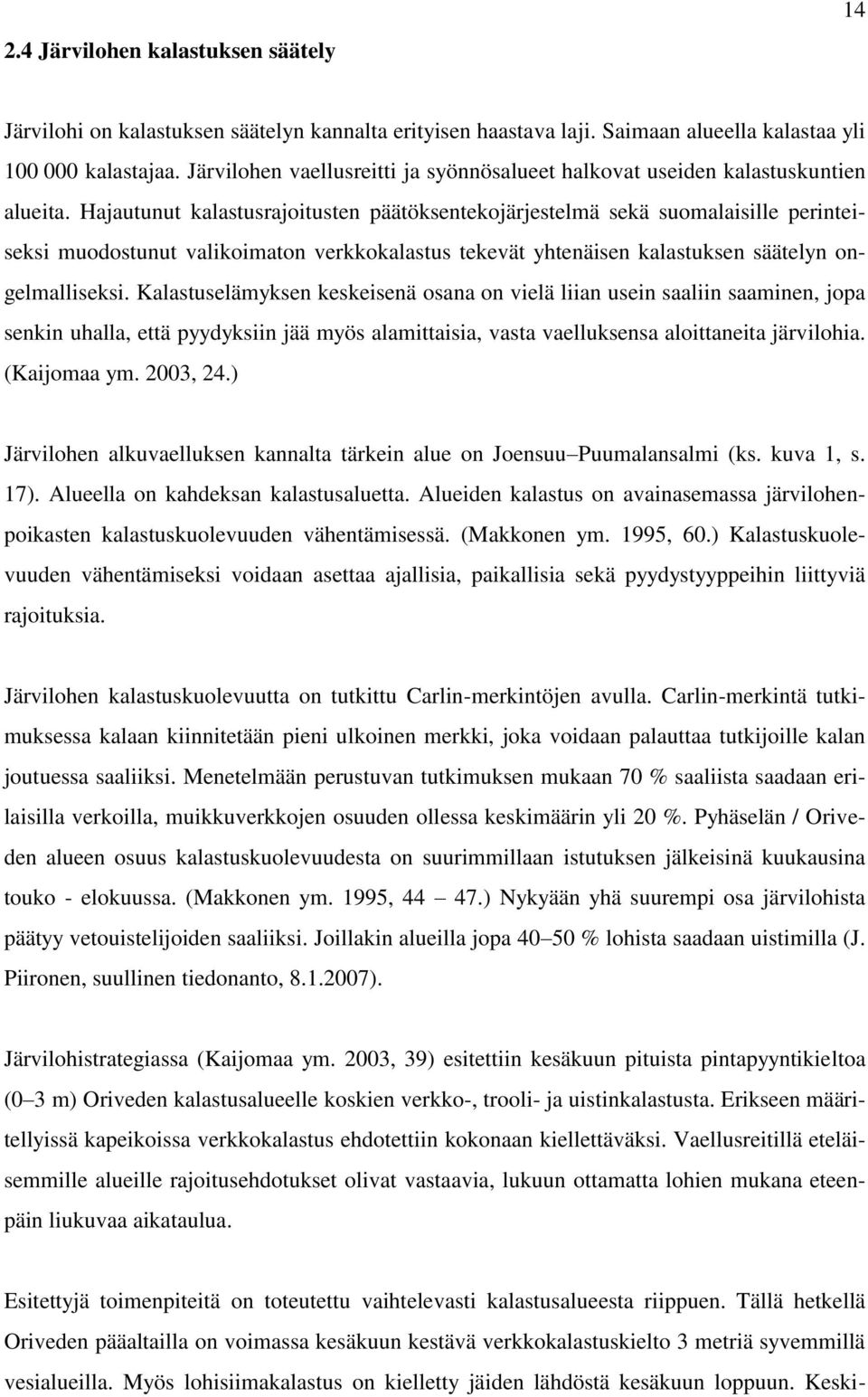 Hajautunut kalastusrajoitusten päätöksentekojärjestelmä sekä suomalaisille perinteiseksi muodostunut valikoimaton verkkokalastus tekevät yhtenäisen kalastuksen säätelyn ongelmalliseksi.