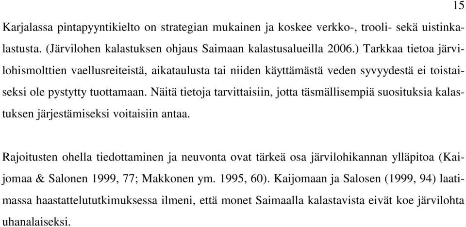 Näitä tietoja tarvittaisiin, jotta täsmällisempiä suosituksia kalastuksen järjestämiseksi voitaisiin antaa.