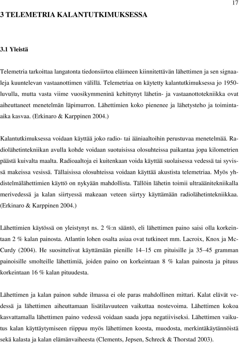 Lähettimien koko pienenee ja lähetysteho ja toimintaaika kasvaa. (Erkinaro & Karppinen 2004.) Kalantutkimuksessa voidaan käyttää joko radio- tai ääniaaltoihin perustuvaa menetelmää.