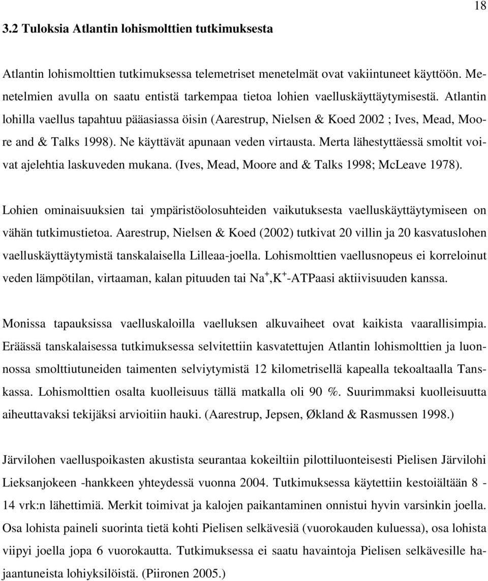 Atlantin lohilla vaellus tapahtuu pääasiassa öisin (Aarestrup, Nielsen & Koed 2002 ; Ives, Mead, Moore and & Talks 1998). Ne käyttävät apunaan veden virtausta.