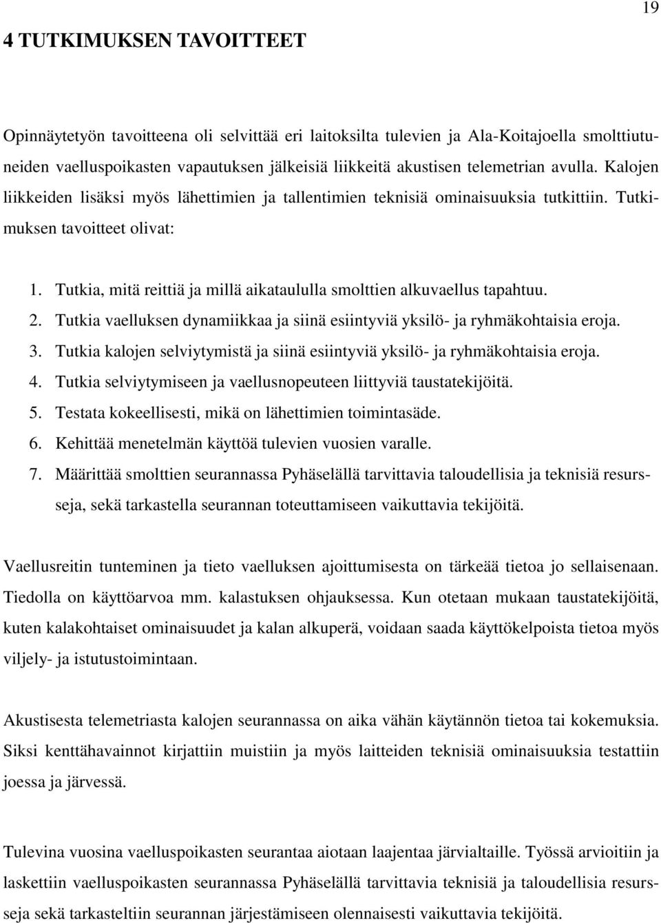 Tutkia, mitä reittiä ja millä aikataululla smolttien alkuvaellus tapahtuu. 2. Tutkia vaelluksen dynamiikkaa ja siinä esiintyviä yksilö- ja ryhmäkohtaisia eroja. 3.